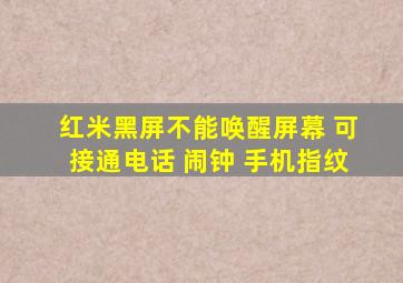 红米黑屏不能唤醒屏幕 可接通电话 闹钟 手机指纹